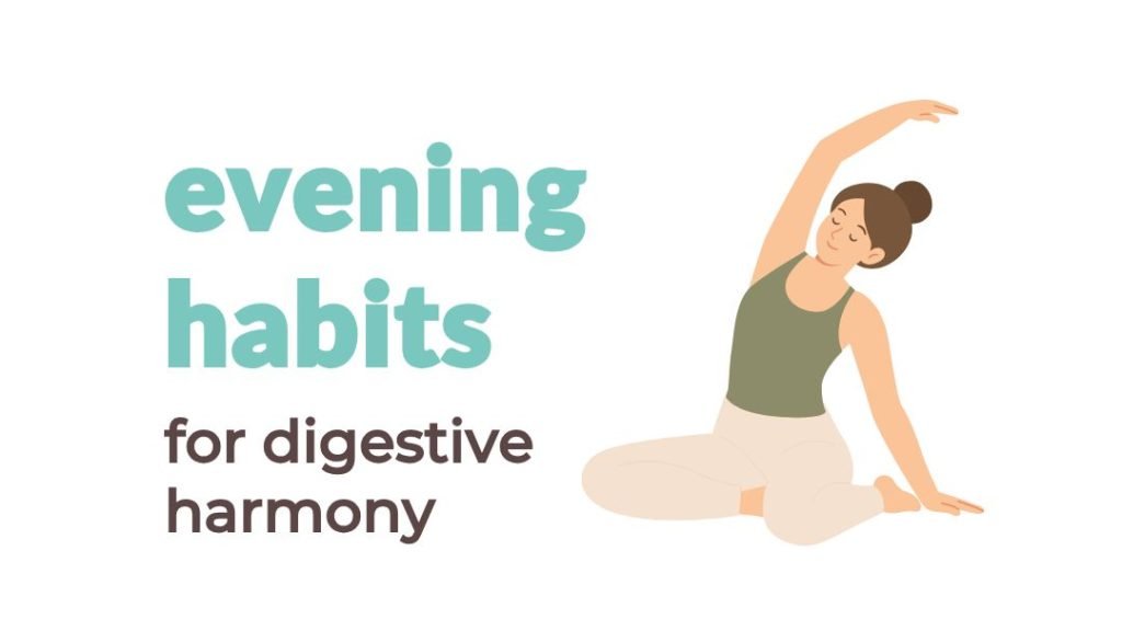 text that reads: evening habits for digestive harmony and a picture of a women in a seated stretch